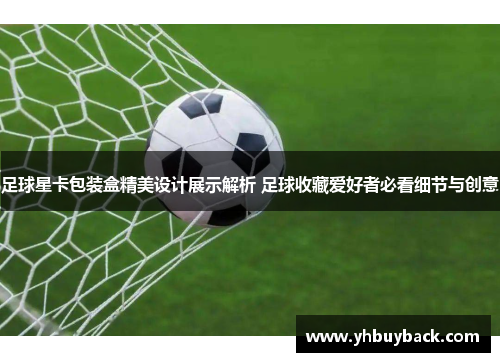 足球星卡包装盒精美设计展示解析 足球收藏爱好者必看细节与创意