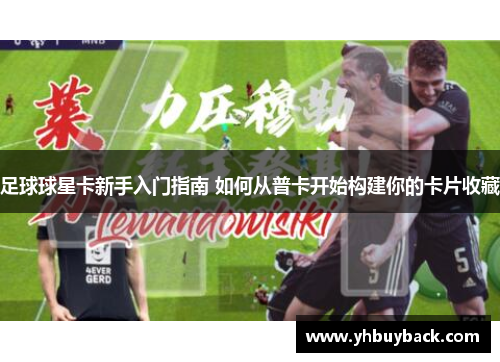 足球球星卡新手入门指南 如何从普卡开始构建你的卡片收藏